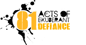 81 ACTS OF EXUBERANT DEFIANCE